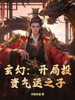 抖音玄幻：开局投资气运之子by天阳朱雀在线阅读
