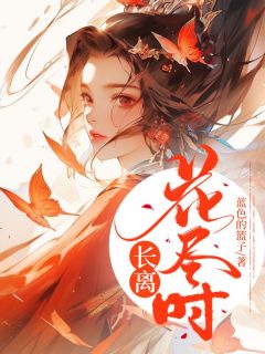 新上《长离花尽时》蓝色的篮子小说免费阅读
