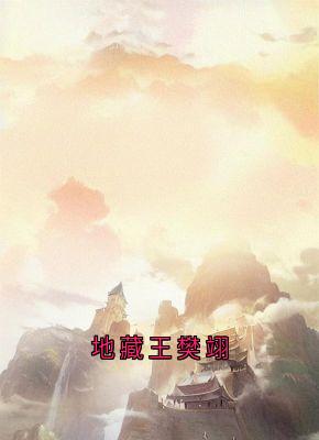 （全集-免费）地藏王樊翊完本小说_云莲迟砚全文免费阅读
