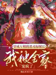 (精品)穿成左相的恶毒前妻后，我被全家宠疯了小说
