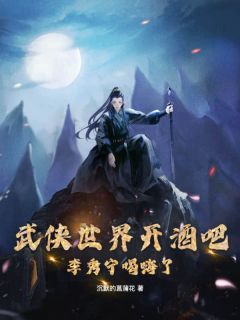 武侠世界开酒吧，李秀宁喝嗨了(沉默的菖蒲花)最佳创作小说全文在线阅读
