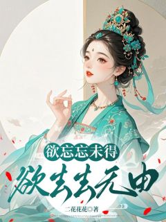 欲忘忘未得，欲去去无由(新书)大结局在线阅读
