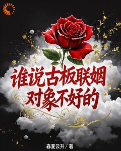 《谁说古板联姻对象不好的》by春夏云升小说完结版在线阅读
