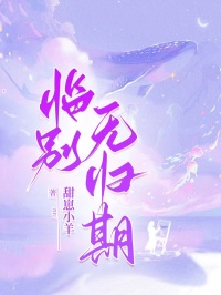 《临别无归期》免费章节临别无归期点我搜索全章节小说
