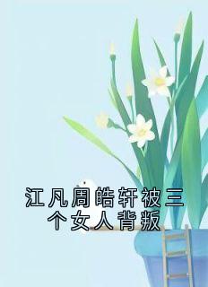 书荒必备《江凡周皓轩被三个女人背叛》全文章节阅读
