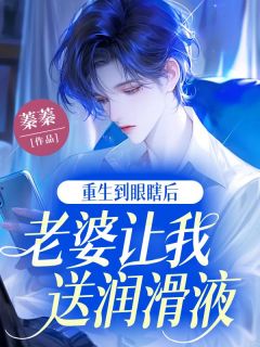 傅云思楚仪之小说全文免费阅读重生到眼瞎后，老婆让我送润滑液全文免费阅读
