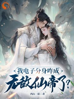 (精品)我电子分身咋成无敌仙帝了？小说
