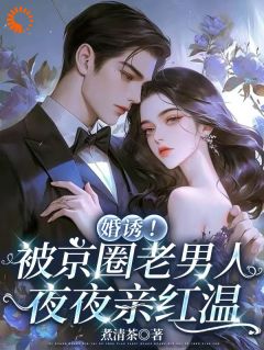 知乎小说婚诱！被京圈老男人夜夜亲红温主角是温笙笙顾见深全文阅读
