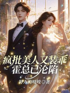 抖音疯批美人又装乖，霍总已沦陷by努力的吱吱在线阅读
