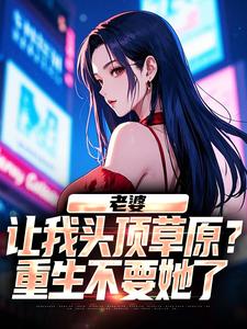 老婆让我头顶草原？重生不要她了小说在线阅读，主角江林川沈秀玉精彩段落最新篇

