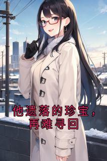 快手他遗落的珍宝，再难寻回小说全本章节大结局
