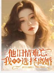 江南故人最新小说《他旧情难忘，我果断选择离婚》林夏栀慕承宇在线试读
