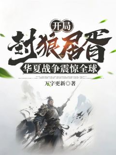 《开局封狼居胥，华夏战争震惊全球》章节全目录 杨晨苏晴雪全文免费阅读
