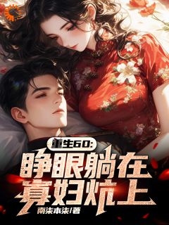 《重生60：睁眼躺在寡妇炕上》孟野李秀梅大结局小说全章节阅读
