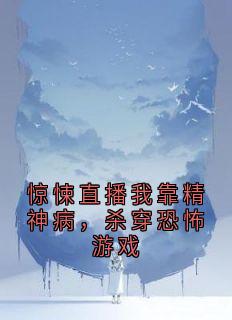 惊悚直播我靠精神病，杀穿恐怖游戏