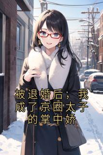 被退婚后，我成了京圈太子的掌中娇