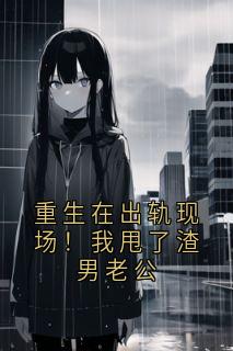 《重生在出轨现场！我甩了渣男老公》小说免费阅读 姜以棠傅司夜大结局完整版
