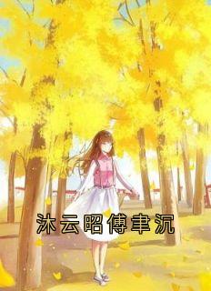 优质新书沐云昭傅聿沉最新章节小说全文阅读
