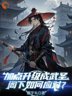 加点升级成武圣，阁下如何应对？完整版免费阅读，陆青山吴鹏小说大结局在哪看
