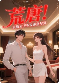 晋宸沈如江聿风小说<荒唐，京圈太子爷说我蓄意勾引>全文在线阅读
