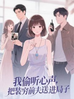 《我偷听心声，把装穷前夫送进局子》免费章节我偷听心声，把装穷前夫送进局子点我搜索全章节小说
