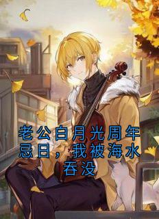 老公白月光周年忌日，我被海水吞没