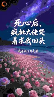 抖音爆款不爱后，他方知恋我情深完整小说（全文阅读）
