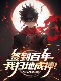 全章节小说签到百年：我扫地成神！八云月华最新阅读
