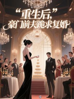 《重生后，豪门前夫跪求复婚》林芊芊陆景琛苏晚晚全章节目录免费阅读
