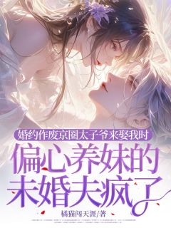 主角是顾海棠孟晏舟的小说-《婚约作废京圈太子爷来娶我时，偏心养妹的未婚夫疯了》完整章节阅读
