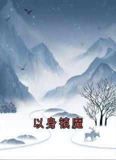 (抖音)以身镇魔 主角玖焰秦芊芊元清
