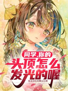 老书虫书荒推荐同学，你的头顶怎么发光的喔txt小说阅读
