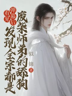 看见弹幕后，发现全宗都是废柴师弟的舔狗小说(完本)-沈如霜谢清禾无错版阅读
