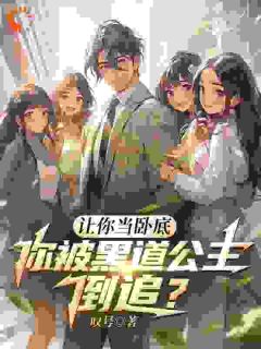 当卧底复，竟被黑道千金追到手？(江林赵龙柳夏颜)小说全章节目录阅读
