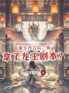重生四合院，竟拿了龙王剧本？无弹窗在线阅读
