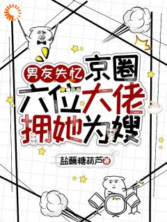 男友失忆，京圈六位大佬拥她为嫂小说最新章节-主角陆清晏虞仙全文免费阅读
