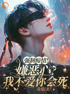 强制痴情，嫌恶心？我不爱你会死陆鹤江肆大结局在线阅读
