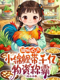 《被听心声：小锦鲤带千亿物资称霸宋甜甜春林》被听心声：小锦鲤带千亿物资称霸全文免费阅读【完整章节】
