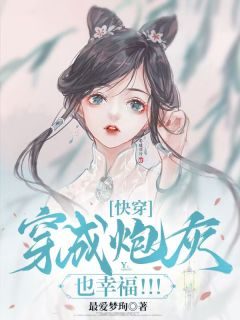 快穿：穿成炮灰也幸福！！！抖音全本小说玉溪张爱国抖音免费章节阅读
