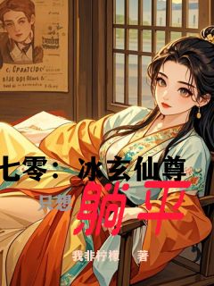 七零：冰玄仙尊只想躺平知乎小说最新章节阅读
